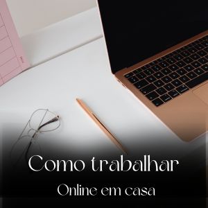Como trabalhar online em casa: dá mesmo para viver do digital em 2026?