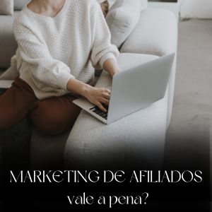 O marketing de afiliados vale a pena