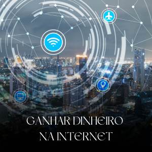 Melhores formas de ganhar dinheiro na internet